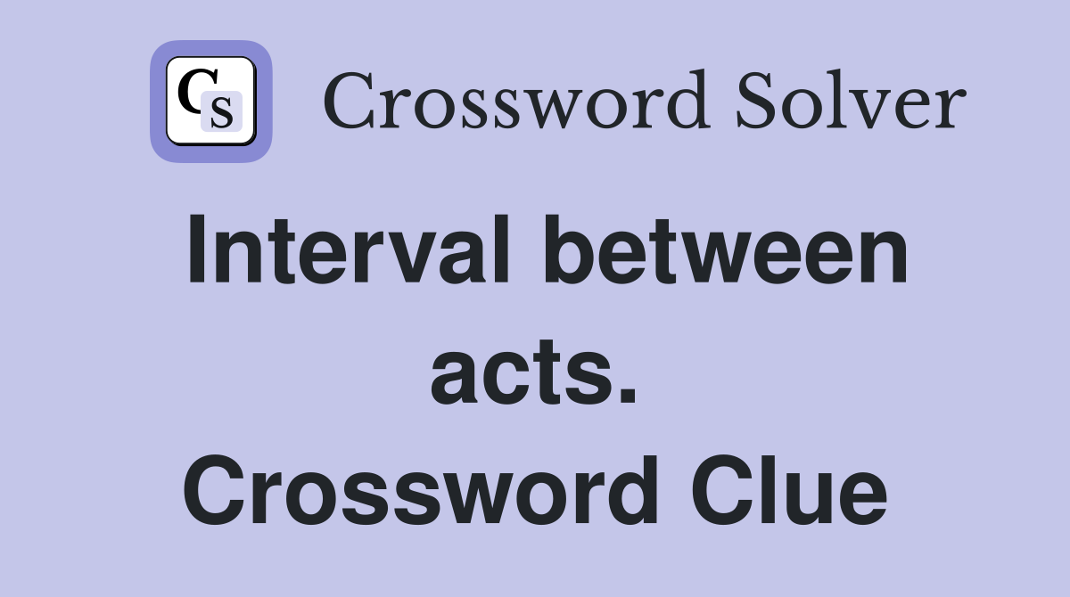 Interval between acts. Crossword Clue