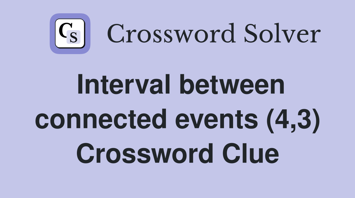 Interval between connected events (4,3) Crossword Clue