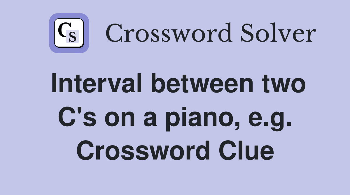 Interval between two C's on a piano, e.g. Crossword Clue