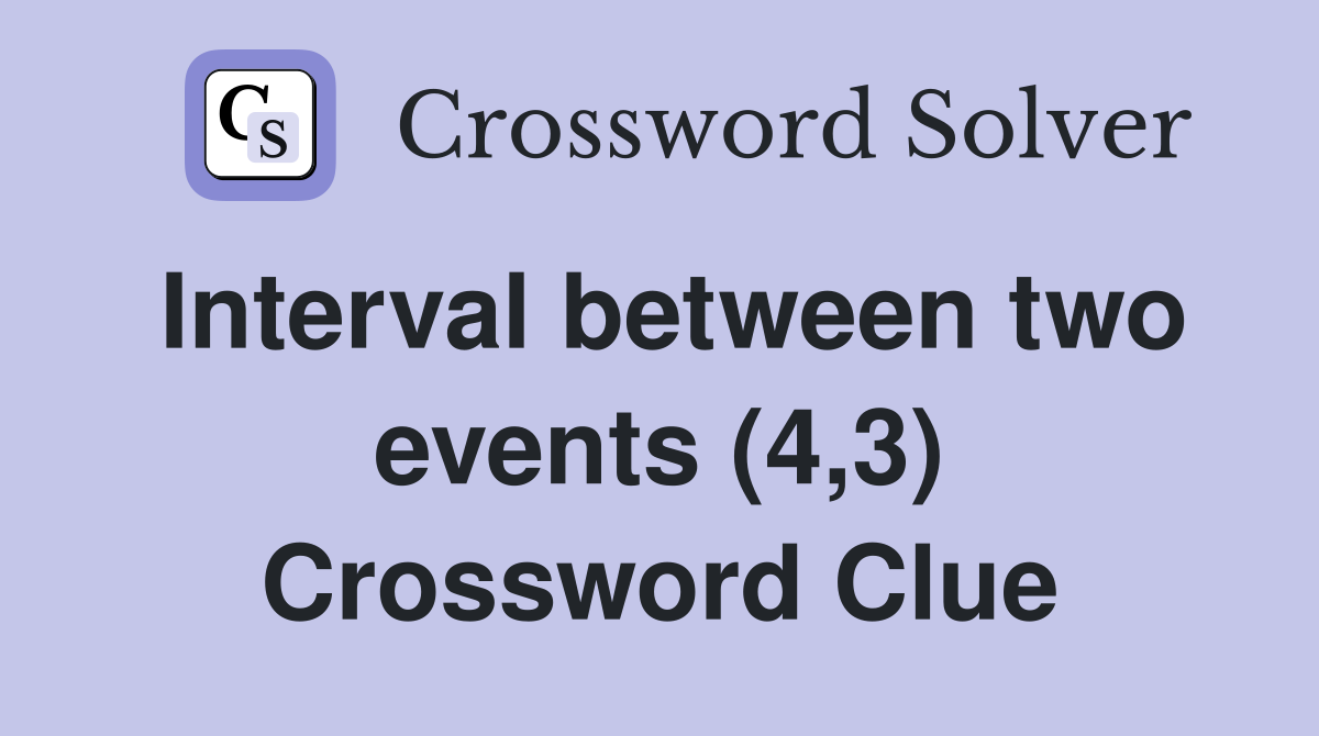 Interval between two events (4,3) Crossword Clue