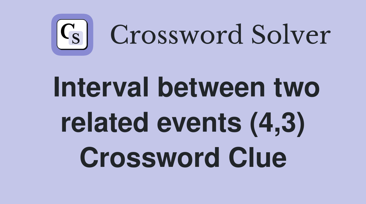 Interval between two related events (4,3) Crossword Clue