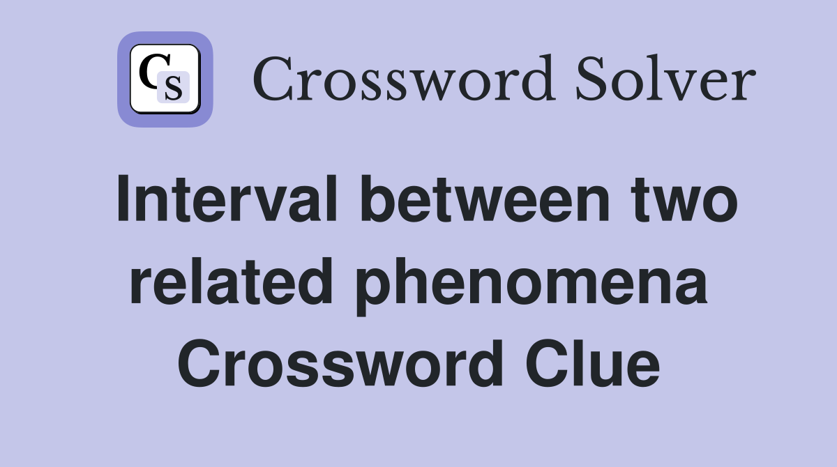 Interval between two related phenomena Crossword Clue