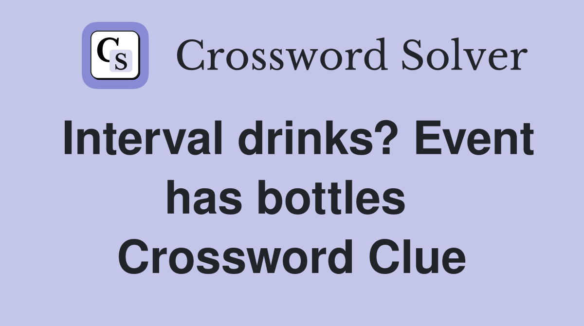 Interval drinks? Event has bottles  Crossword Clue