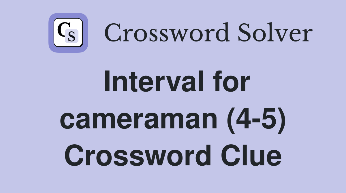 Interval for cameraman (4-5) Crossword Clue