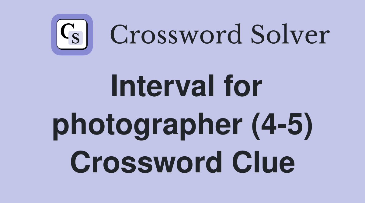 Interval for photographer (4-5) Crossword Clue
