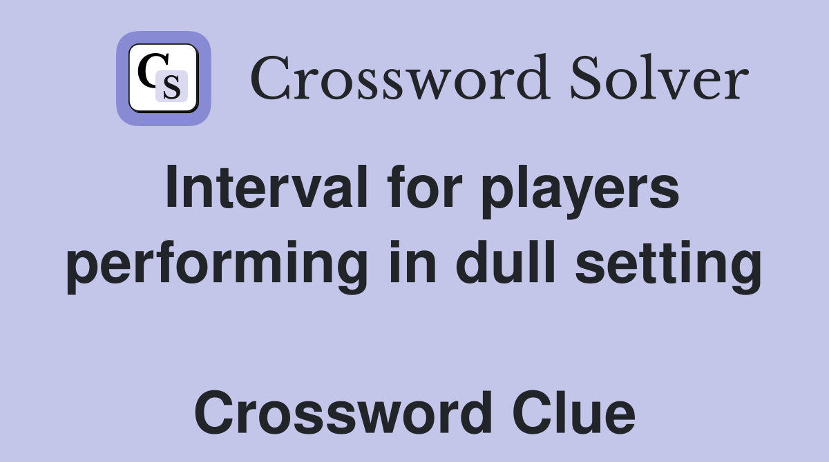 Interval for players performing in dull setting  Crossword Clue