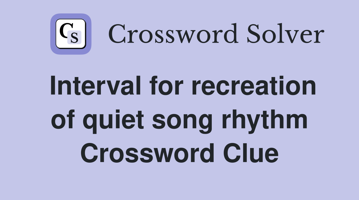 Interval for recreation of quiet song rhythm Crossword Clue