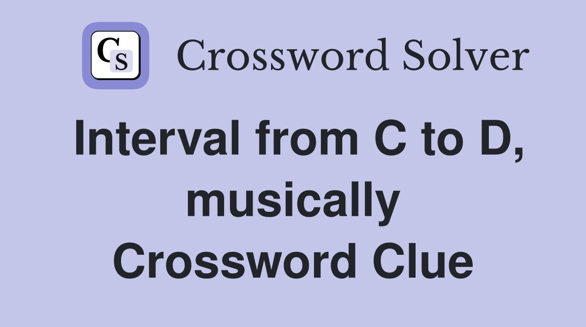 Interval from C to D, musically Crossword Clue