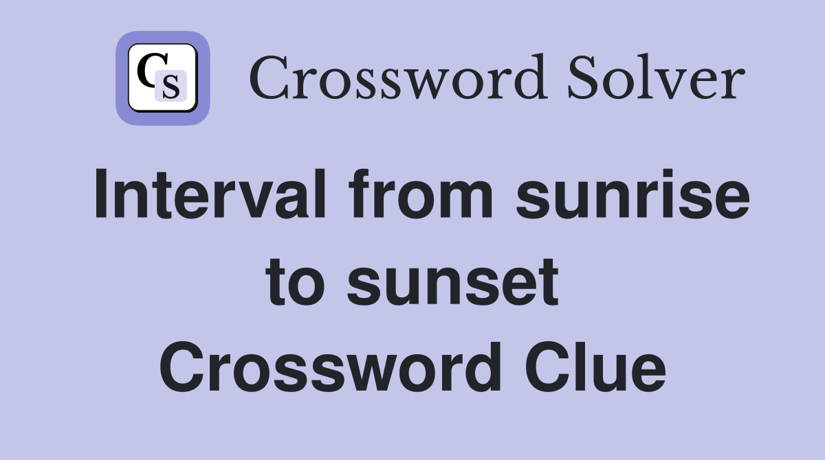 Interval from sunrise to sunset Crossword Clue