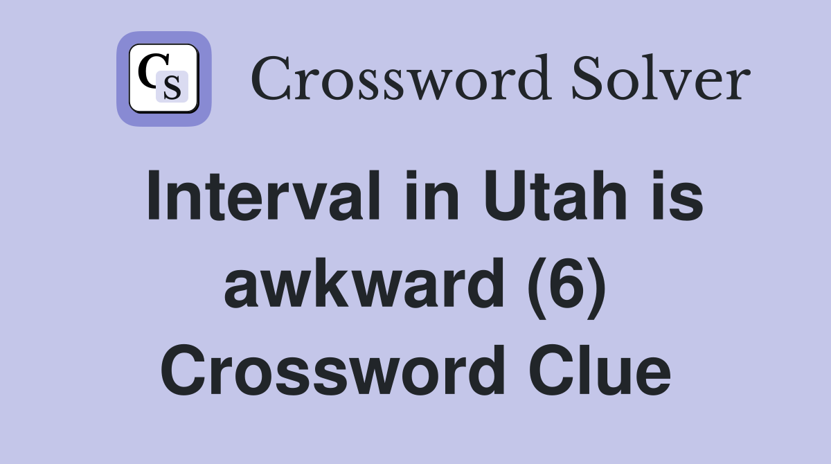 Interval in Utah is awkward (6) Crossword Clue