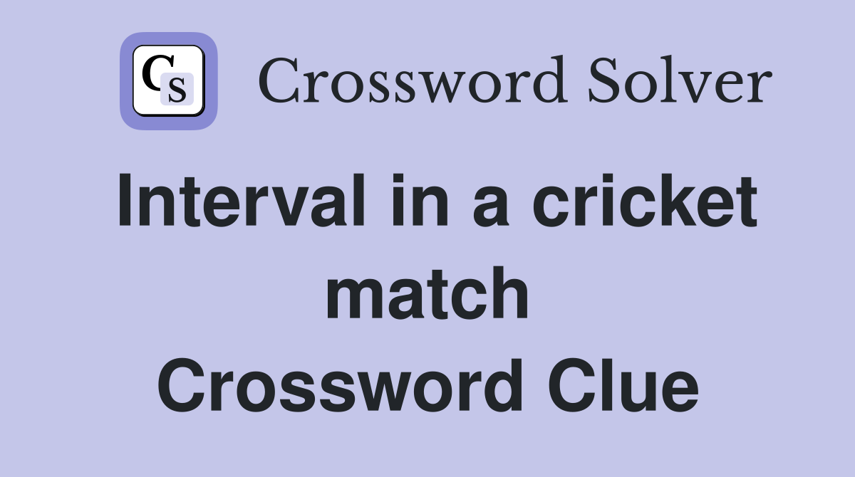 Interval in a cricket match Crossword Clue