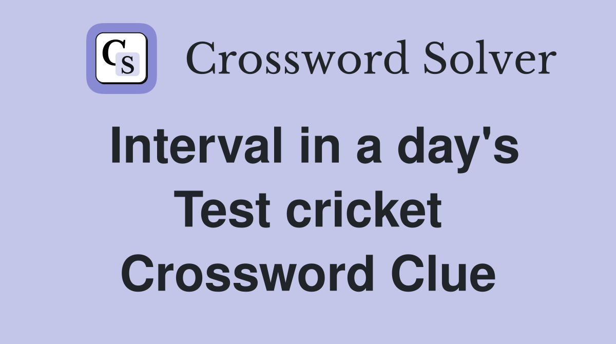 Interval in a day's Test cricket Crossword Clue