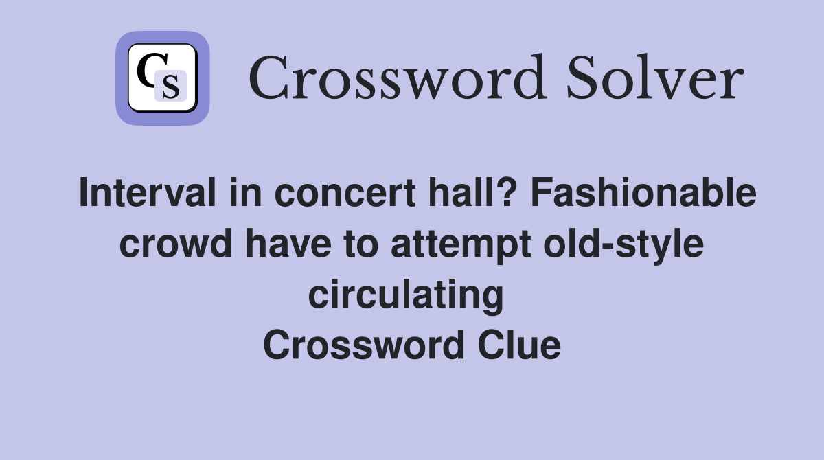 Interval in concert hall? Fashionable crowd have to attempt old-style circulating  Crossword Clue
