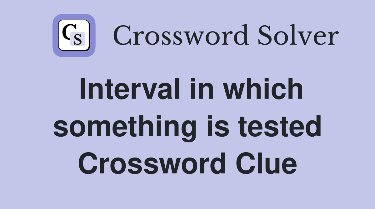 Interval in which something is tested Crossword Clue