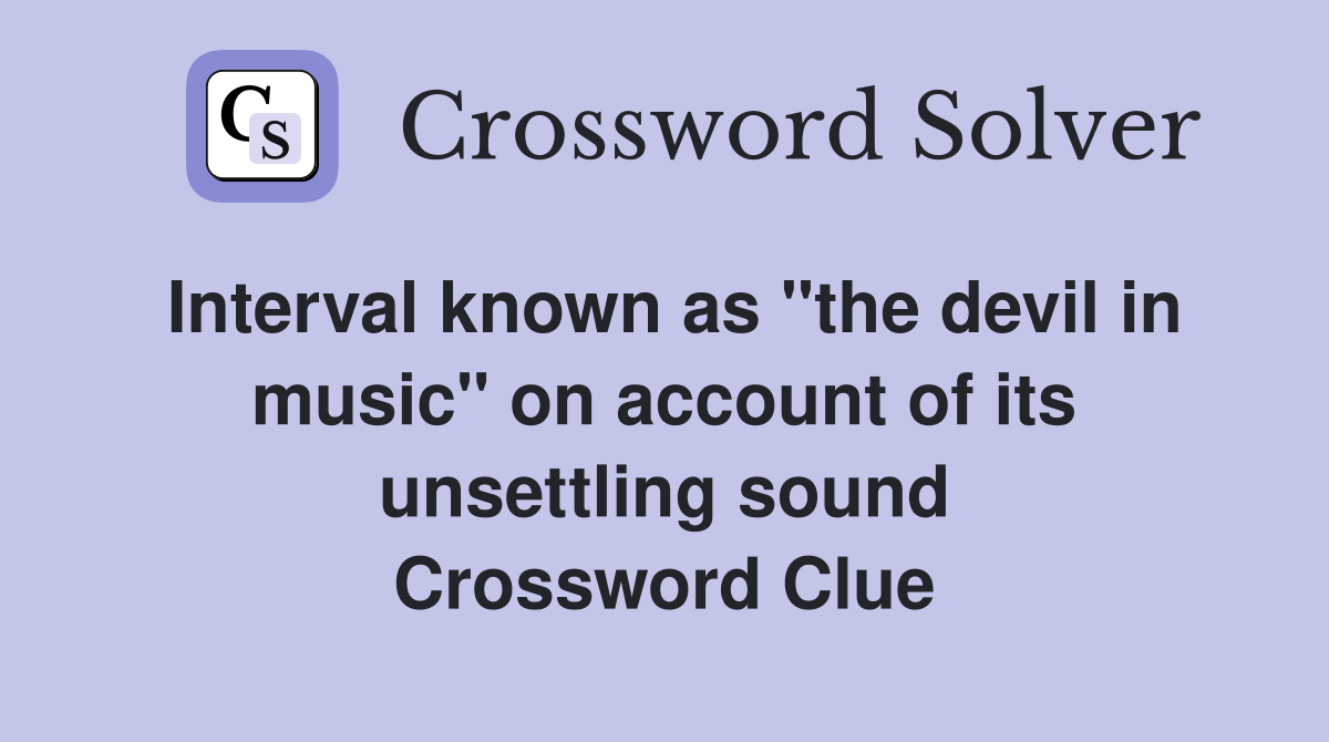 Interval known as "the devil in music" on account of its unsettling sound Crossword Clue