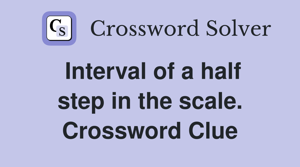 Interval of a half step in the scale. Crossword Clue