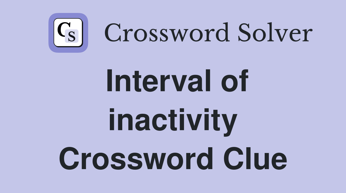Interval of inactivity Crossword Clue