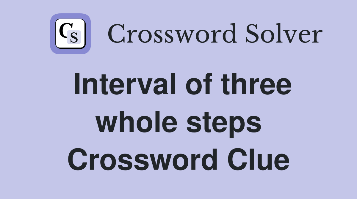 Interval of three whole steps Crossword Clue