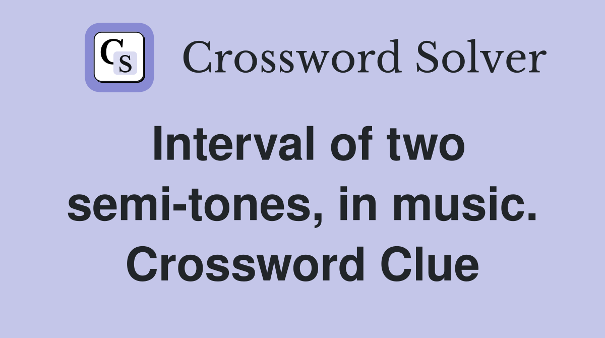 Interval of two semi-tones, in music. Crossword Clue