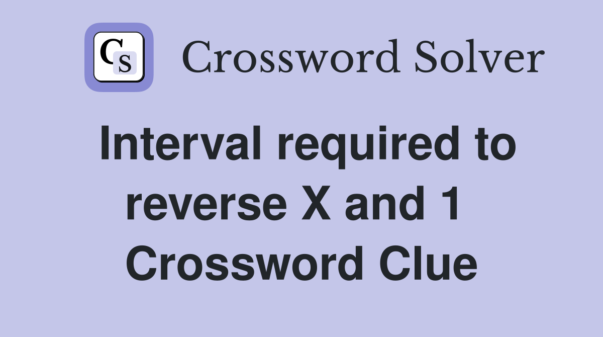 Interval required to reverse X and 1  Crossword Clue