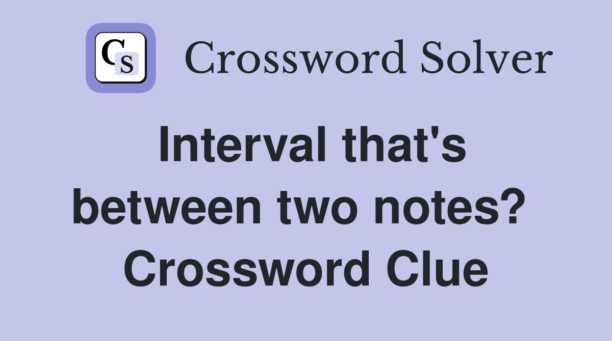 Interval that's between two notes?  Crossword Clue