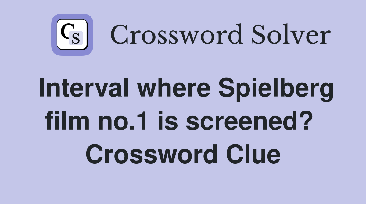 Interval where Spielberg film no.1 is screened?  Crossword Clue