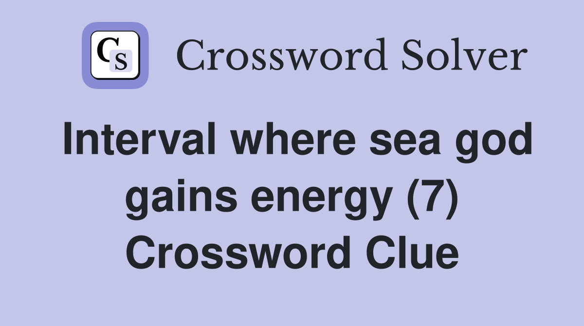Interval where sea god gains energy (7) Crossword Clue