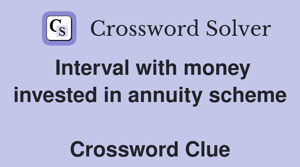 Interval with money invested in annuity scheme  Crossword Clue