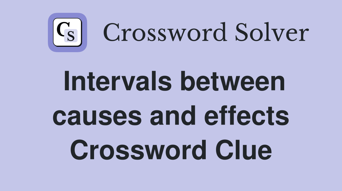 Intervals between causes and effects Crossword Clue