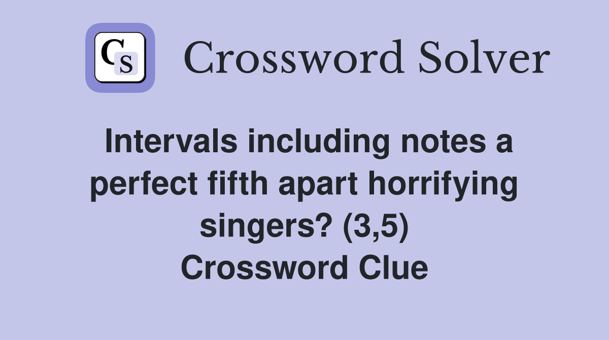 Intervals including notes a perfect fifth apart horrifying singers? (3,5) Crossword Clue