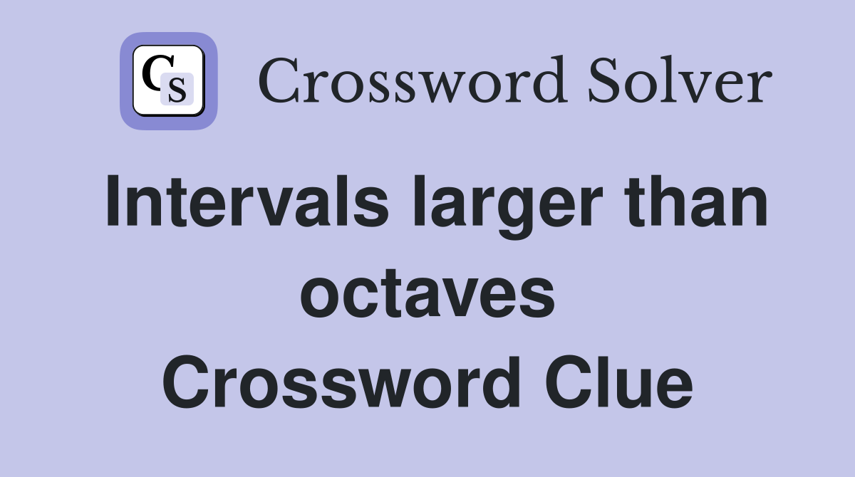 Intervals larger than octaves Crossword Clue