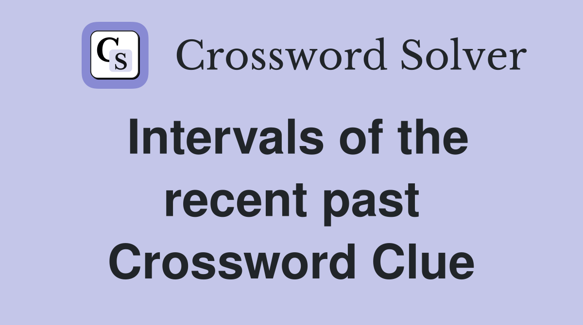 Intervals of the recent past Crossword Clue
