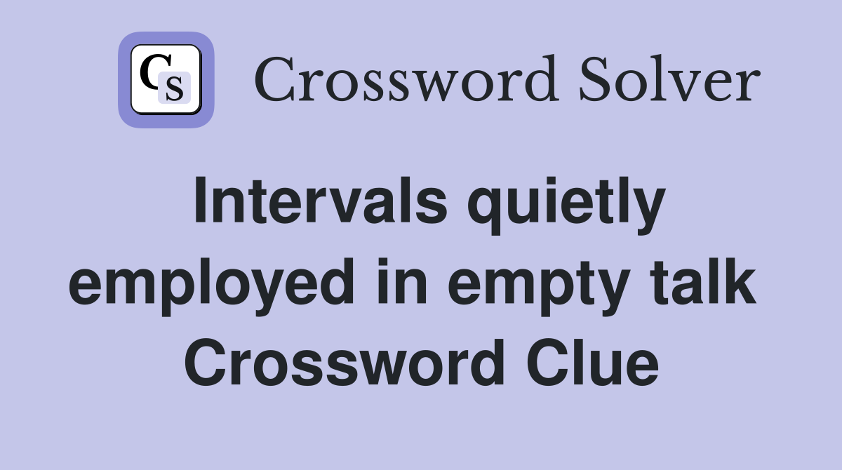 Intervals quietly employed in empty talk  Crossword Clue