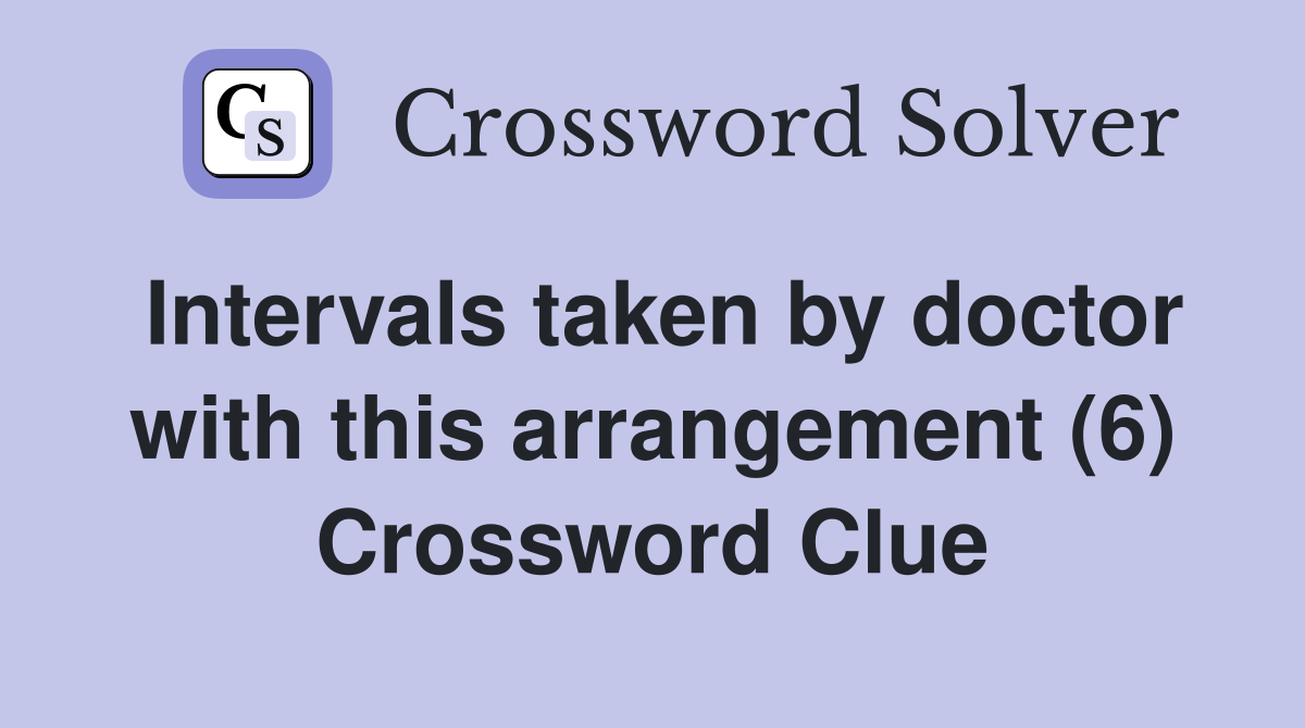Intervals taken by doctor with this arrangement (6) Crossword Clue