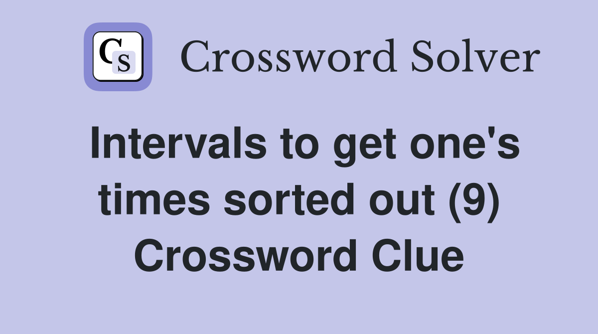 Intervals to get one's times sorted out (9) Crossword Clue