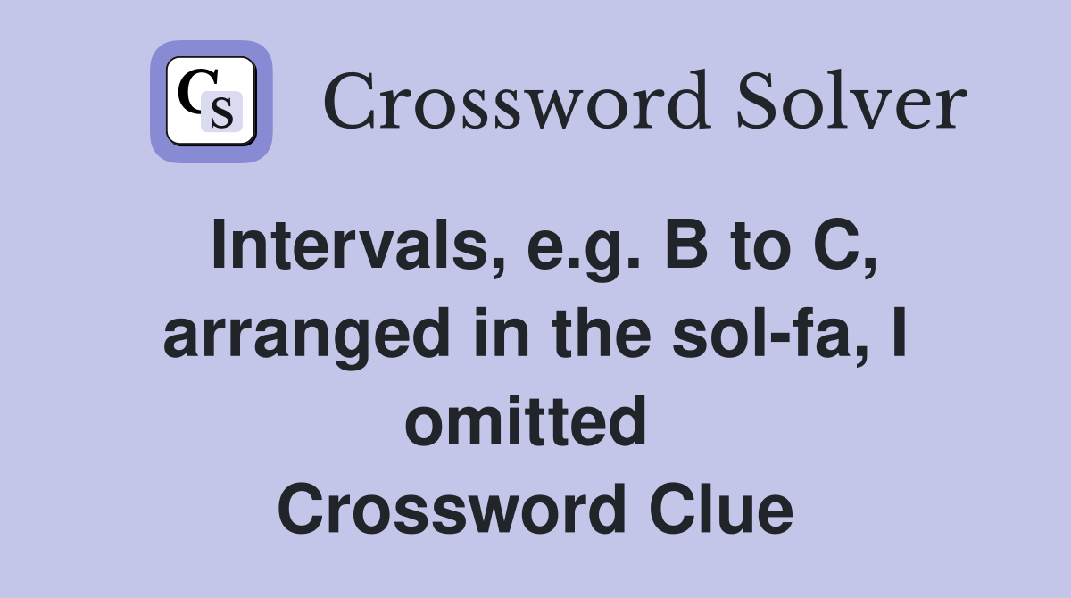Intervals, e.g. B to C, arranged in the sol-fa, I omitted  Crossword Clue