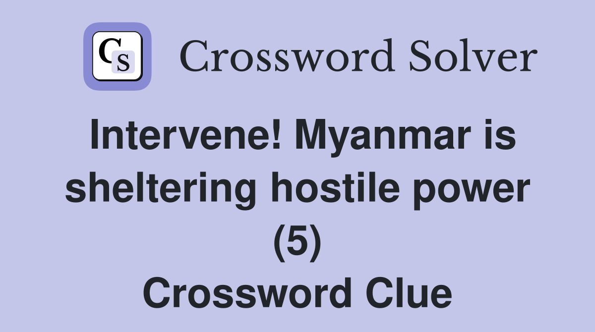 Intervene! Myanmar is sheltering hostile power (5) Crossword Clue