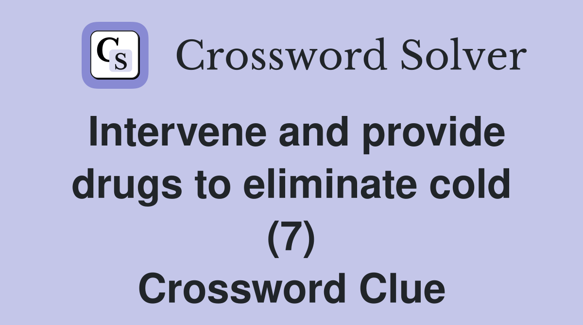 Intervene and provide drugs to eliminate cold (7) Crossword Clue