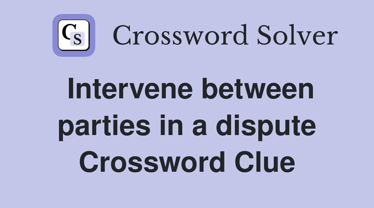 Intervene between parties in a dispute Crossword Clue