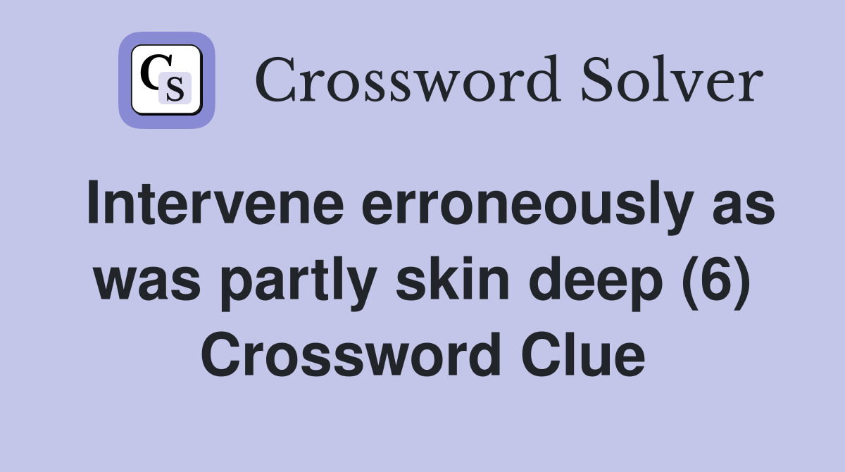 Intervene erroneously as was partly skin deep (6) Crossword Clue