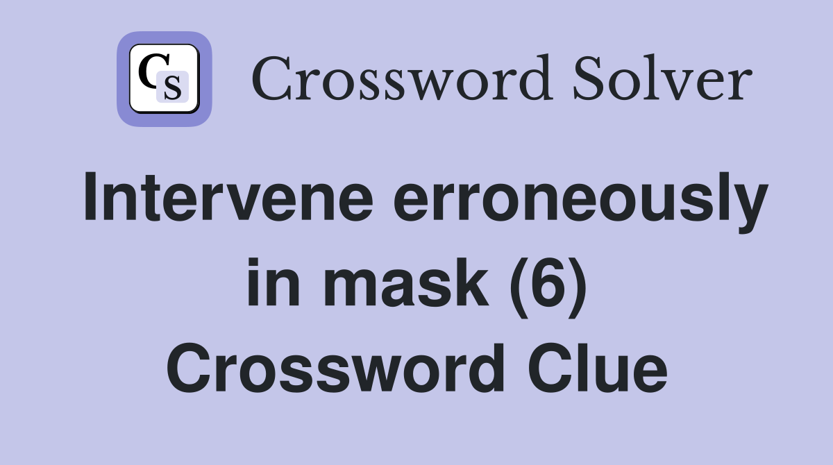 Intervene erroneously in mask (6) Crossword Clue