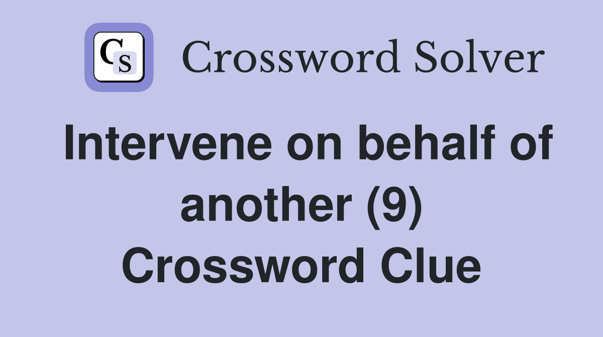 Intervene on behalf of another (9) Crossword Clue