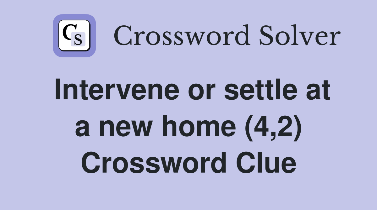 Intervene or settle at a new home (4,2) Crossword Clue