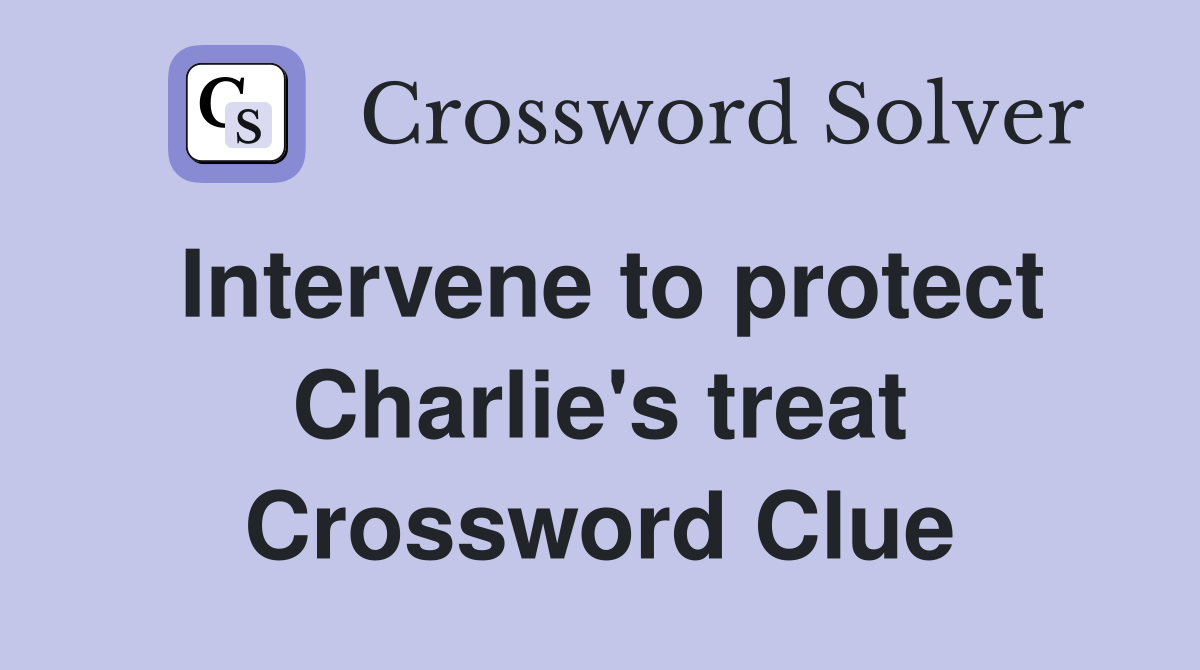 Intervene to protect Charlie's treat Crossword Clue