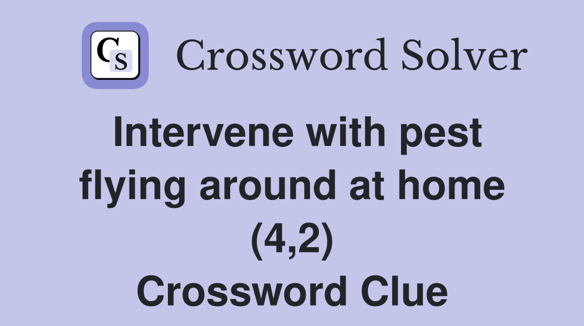 Intervene with pest flying around at home (4,2) Crossword Clue