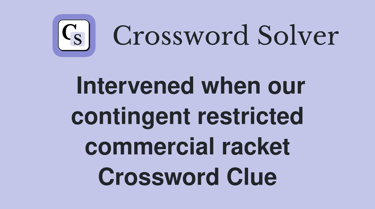 Intervened when our contingent restricted commercial racket Crossword Clue