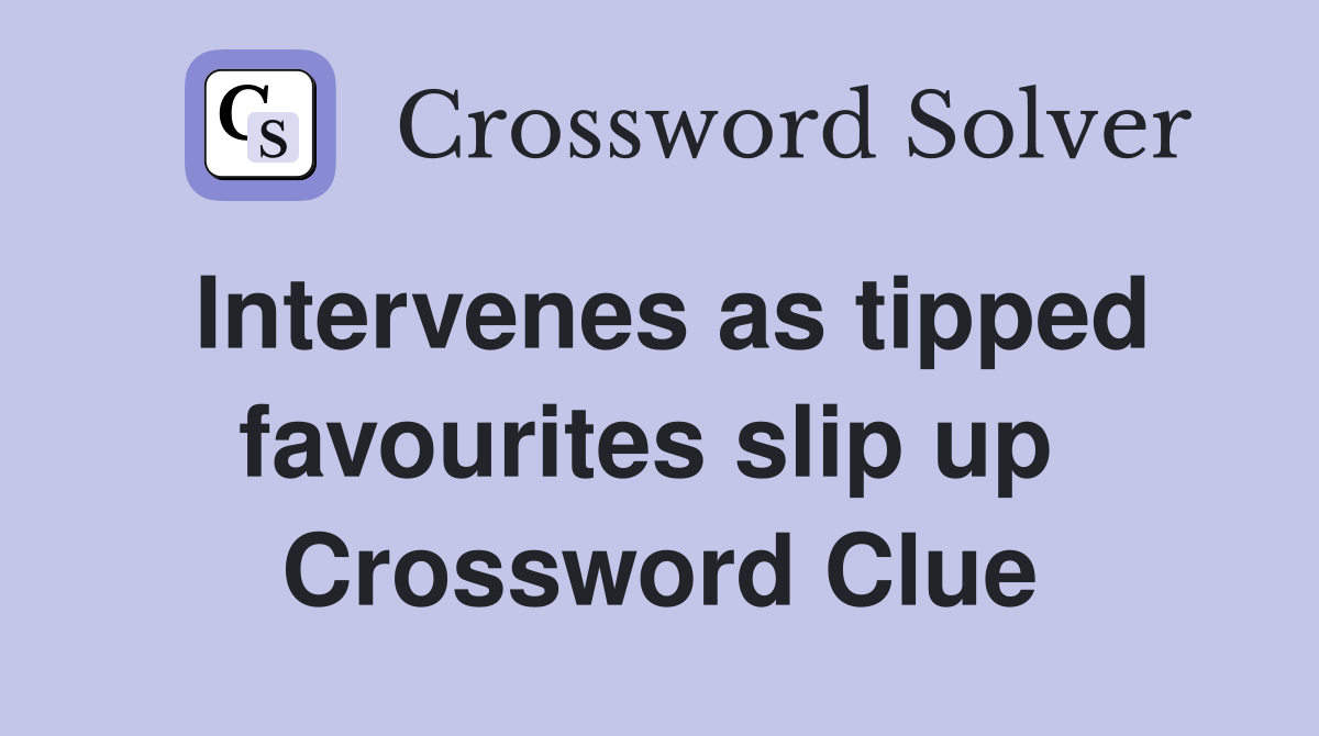 Intervenes as tipped favourites slip up  Crossword Clue