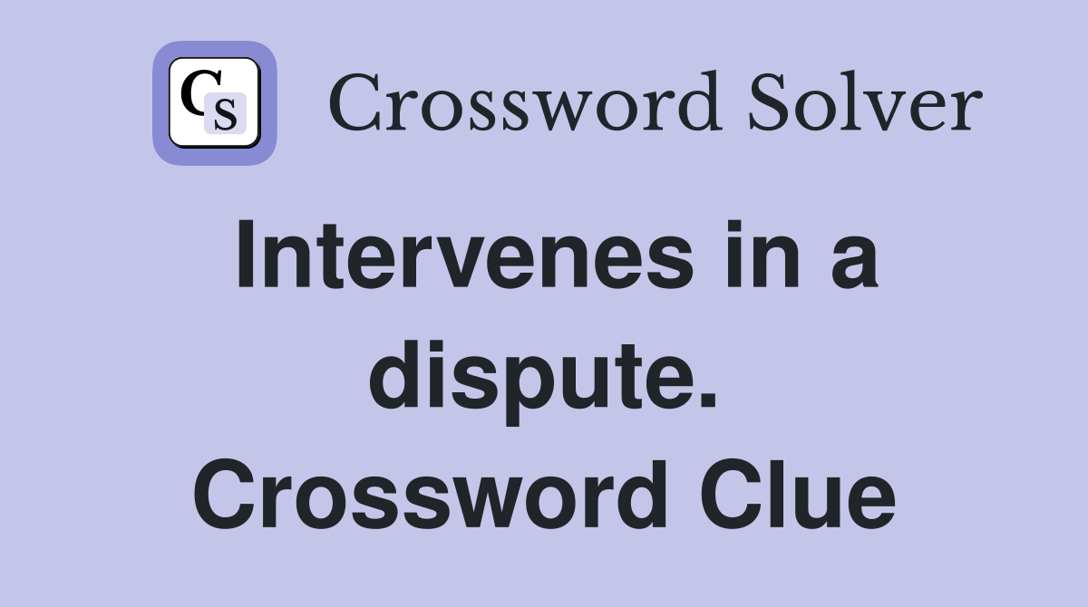 Intervenes in a dispute. Crossword Clue