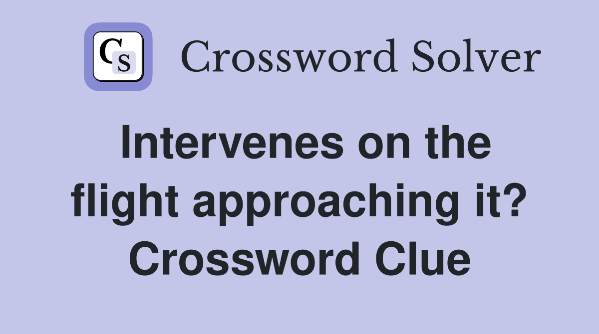 Intervenes on the flight approaching it? Crossword Clue