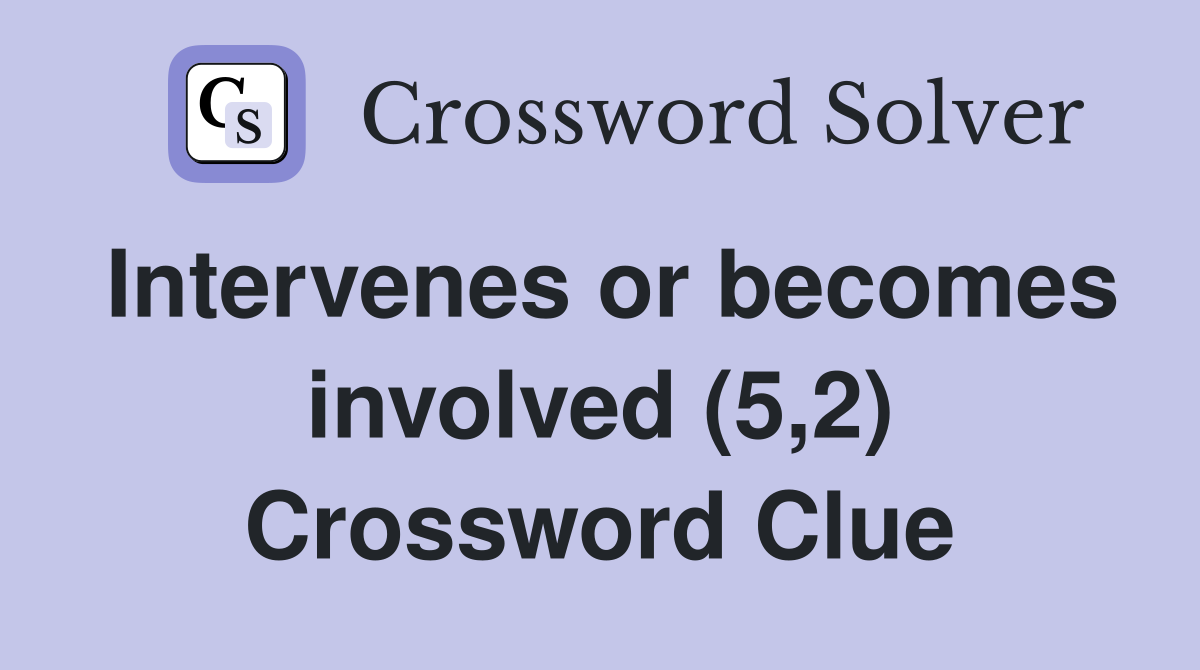 Intervenes or becomes involved (5,2) Crossword Clue